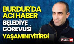 Burdur'da acı haber: Belediye görevlisi yaşamını yitirdi