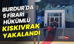 Burdur'da 5 firari hükümlü yakalandı!