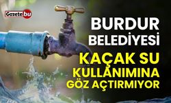 Burdur Belediyesi kaçak su kullanımına göz açtırmıyor