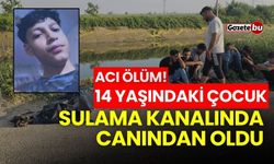 14 yaşındaki çocuk sulama kanalına girip canından oldu