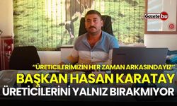 Başkan Hasan Karatay, üreticilerini yalnız bırakmıyor