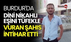 Burdur'da dini nikahlı eşini tüfekle vuran şahıs intihar etti