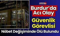 Burdur'da Güvenlik Görevlisi Nöbet Değişiminde Ölü Bulundu