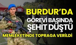 Burdur'da görevi başında şehit düştü