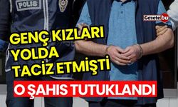 Genç kızları yolda taciz eden şahıs tutuklandı