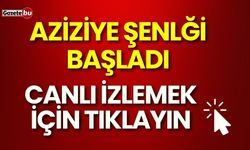 AZİZİYE ŞENLİĞİ BAŞLADI , CANLI İZLEMEK İÇİN TIKLAYIN.