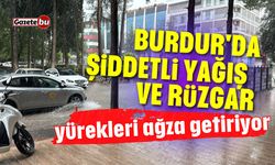 Burdur'da şiddetli yağış ve rüzgar yürekleri ağza getiriyor