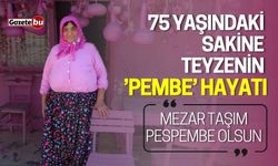 75 yaşındaki Sakine teyze: "Mezar taşım pespembe olsun"