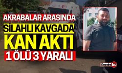 Akrabalar arasında silahlı kavgada kan aktı: 1 ölü, 3 yaralı