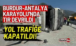 Burdur-Antalya Karayolu'nda Tır Devrildi: Yol Trafiğe Kapandı