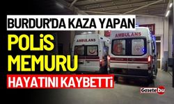 Burdur'da kaza yapan polis memuru hayatını kaybetti