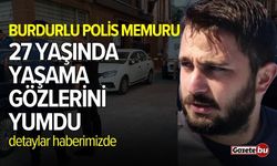 Burdurlu Polis Memuru 27 yaşında yaşama gözlerini yumdu