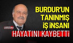 Burdur'un tanınmış iş insanı hayatını kaybetti