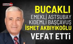 Bucaklı emekli Astsubay Kıdemli Başçavuş İsmet Akbıyıkoğlu vefat etti