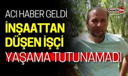 İnşaattan düşen işçi yaşama tutunamadı