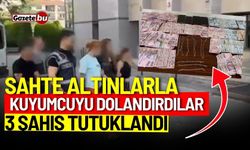 Kuyumcuyu sahte altınla dolandırdılar: 3 şahıs tutuklandı