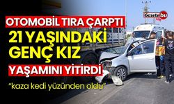 Otomobil tıra çarptı, 21 yaşındaki genç kız yaşamını yitirdi