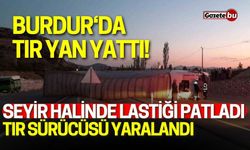 Burdur’da seyir halindeyken lastiği patladı, tır yan yattı!