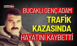 Bucaklı genç adam kazada yaşamını yitirdi