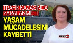 Trafik kazasında yaralanmıştı, yaşam mücadelesini kaybetti