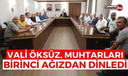 Vali Öksüz, muhtarları birinci ağızdan dinledi