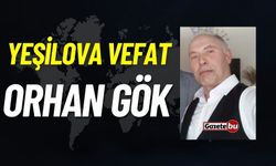 Yeşilova vefat: Orhan Gök vefat etti