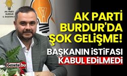 AK Parti Burdur'da şok gelişme! Başkanın istifası kabul edilmedi