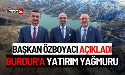 Başkan Özboyacı açıkladı: Burdur'a yatırım yağmuru!