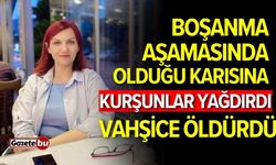 Boşanma aşamasında olduğu karısını vahşice öldürdü