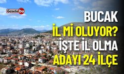 Bucak İl mi Oluyor? İşte İl Olma Adayı 24 İlçe!