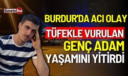 Burdur'da acı olay: Tüfekle vurulan genç yaşamını yitirdi