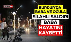 Burdur'da Baba ve Oğula Silahlı Saldırı: Baba Hayatını Kaybetti