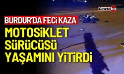 Burdur'da feci kaza: Motosiklet sürücüsü yaşamını yitirdi