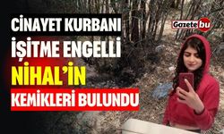 Cinayet Kurbanı İşitme Engelli Nihal’in Kemikleri Bulundu