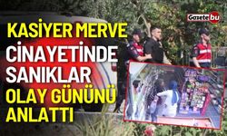 Kasiyer Merve cinayetinde sanıklar olay gününü anlattı