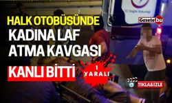 Halk Otobüsünde 'Kadına Laf Atma' Kavgası Kanlı Bitti