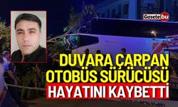 Duvara çarpan otobüs sürücüsü hayatını kaybetti