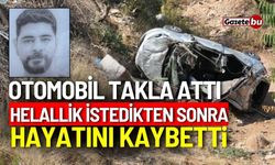 Otomobil takla attı, helallik istedikten sonra hayatını kaybetti