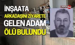 İnşaata Arkadaşını Ziyarete Gelen Adam Ölü Bulundu