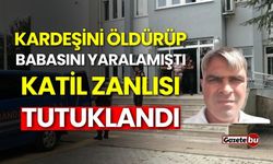 Kardeşini Öldürüp Babasını Yaralayan Zanlı Tutuklandı