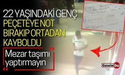 22 yaşındaki genç peçeteye not bırakıp ortadan kayboldu