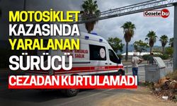 Motosiklet Kazasında Yaralanan Sürücü Cezadan Kurtulamadı