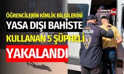 Öğrencilerin Kimlik Bilgilerini Yasa Dışı Bahiste Kullanan 5 Şüpheli Yakalandı