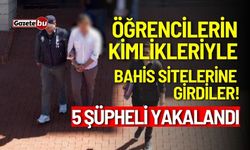 Öğrencilerin kimlikleriyle bahis sitelerine giren 5 kişi yakalandı