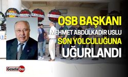 OSB Başkanı Mehmet Abdülkadir Uslu Son Yolculuğuna Uğurlandı