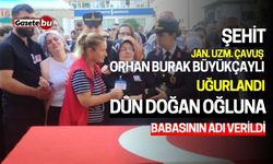 Şehit Orhan Burak Büyükçaylı Uğurlandı; Dün Doğan Oğluna Babasının Adı Verildi