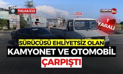 Sürücüsü Ehliyetsiz Kamyonet ve Otomobil Çarpıştı: 1 Yaralı