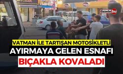 Vatman ile Tartışan Motosikletli, Esnafı Bıçakla Kovaladı