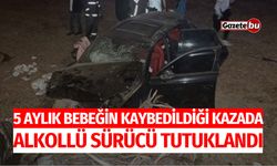 5 Aylık Bebeğin Kaybedildiği Kazada Alkollü Sürücü Tutuklandı