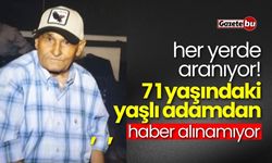 71 yaşındaki yaşlı adamdan haber alınamıyor